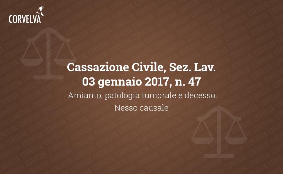 Cassation civile, Section Lav., 03 janvier 2017, n. 47 - Amiante, pathologie tumorale et décès. Lien causal